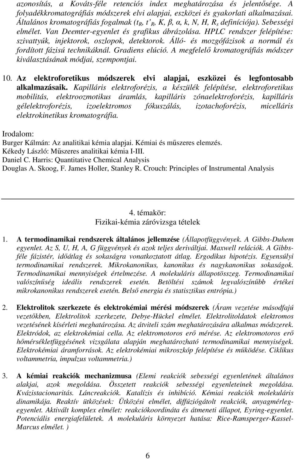 HPLC rendszer felépítése: szivattyúk, injektorok, oszlopok, detektorok. Álló- és mozgófázisok a normál és fordított fázisú technikáknál. Gradiens elúció.