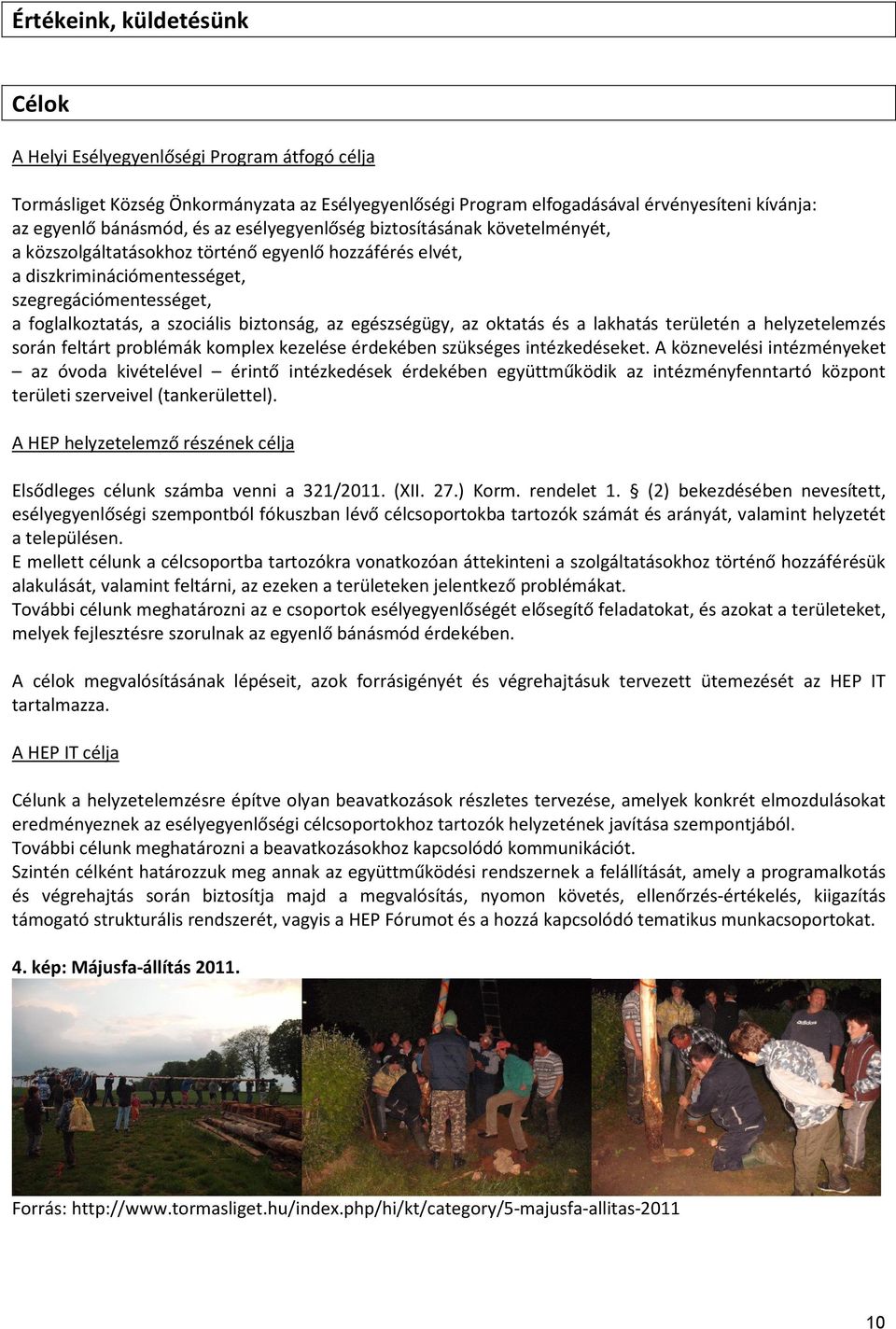 egészségügy, az oktatás és a lakhatás területén a helyzetelemzés során feltárt problémák komplex kezelése érdekében szükséges intézkedéseket.