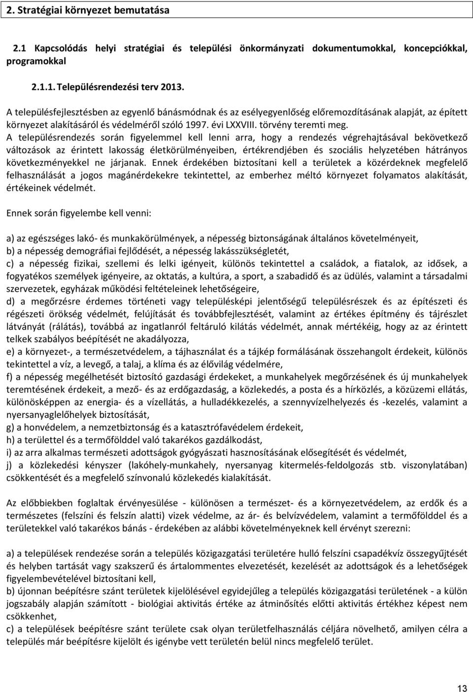 A településrendezés során figyelemmel kell lenni arra, hogy a rendezés végrehajtásával bekövetkező változások az érintett lakosság életkörülményeiben, értékrendjében és szociális helyzetében