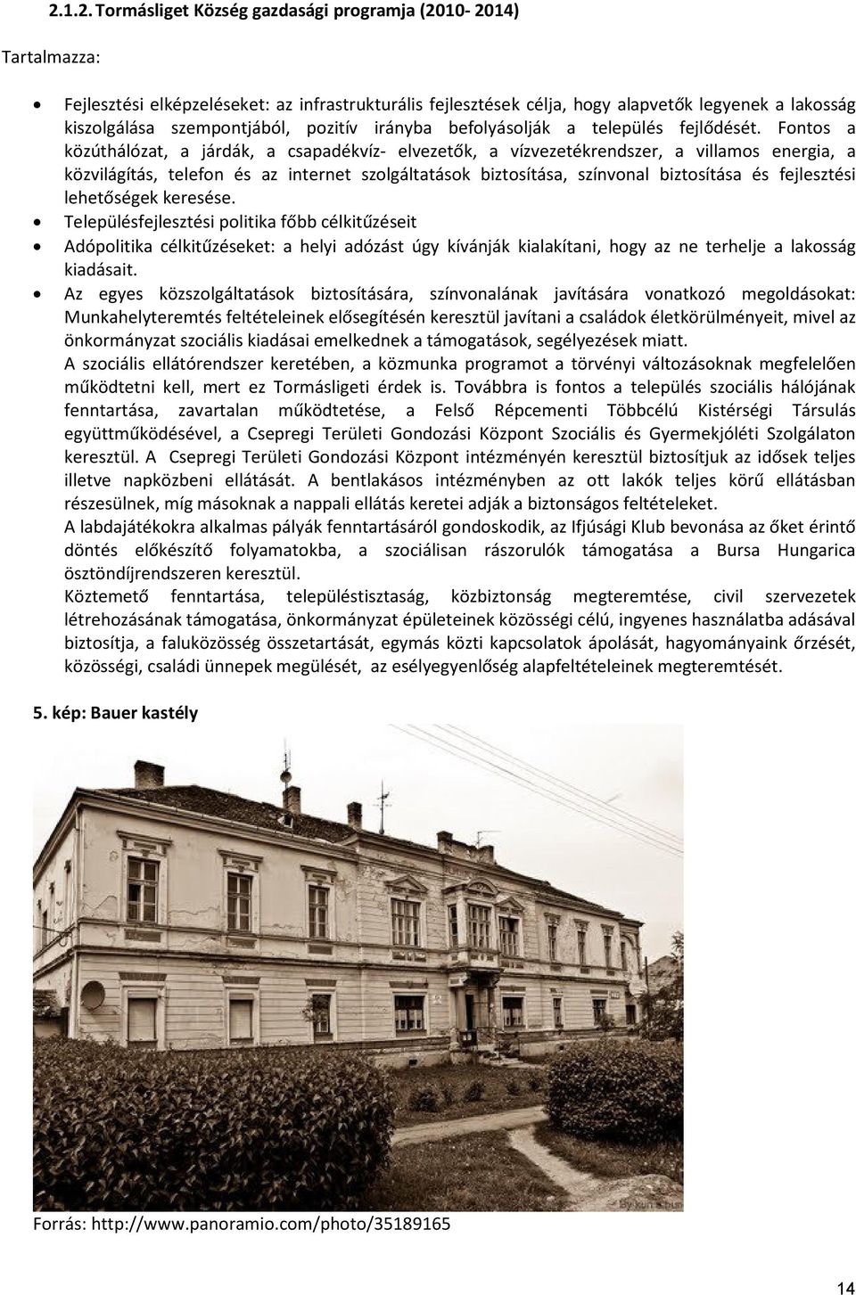 Fontos a közúthálózat, a járdák, a csapadékvíz- elvezetők, a vízvezetékrendszer, a villamos energia, a közvilágítás, telefon és az internet szolgáltatások biztosítása, színvonal biztosítása és