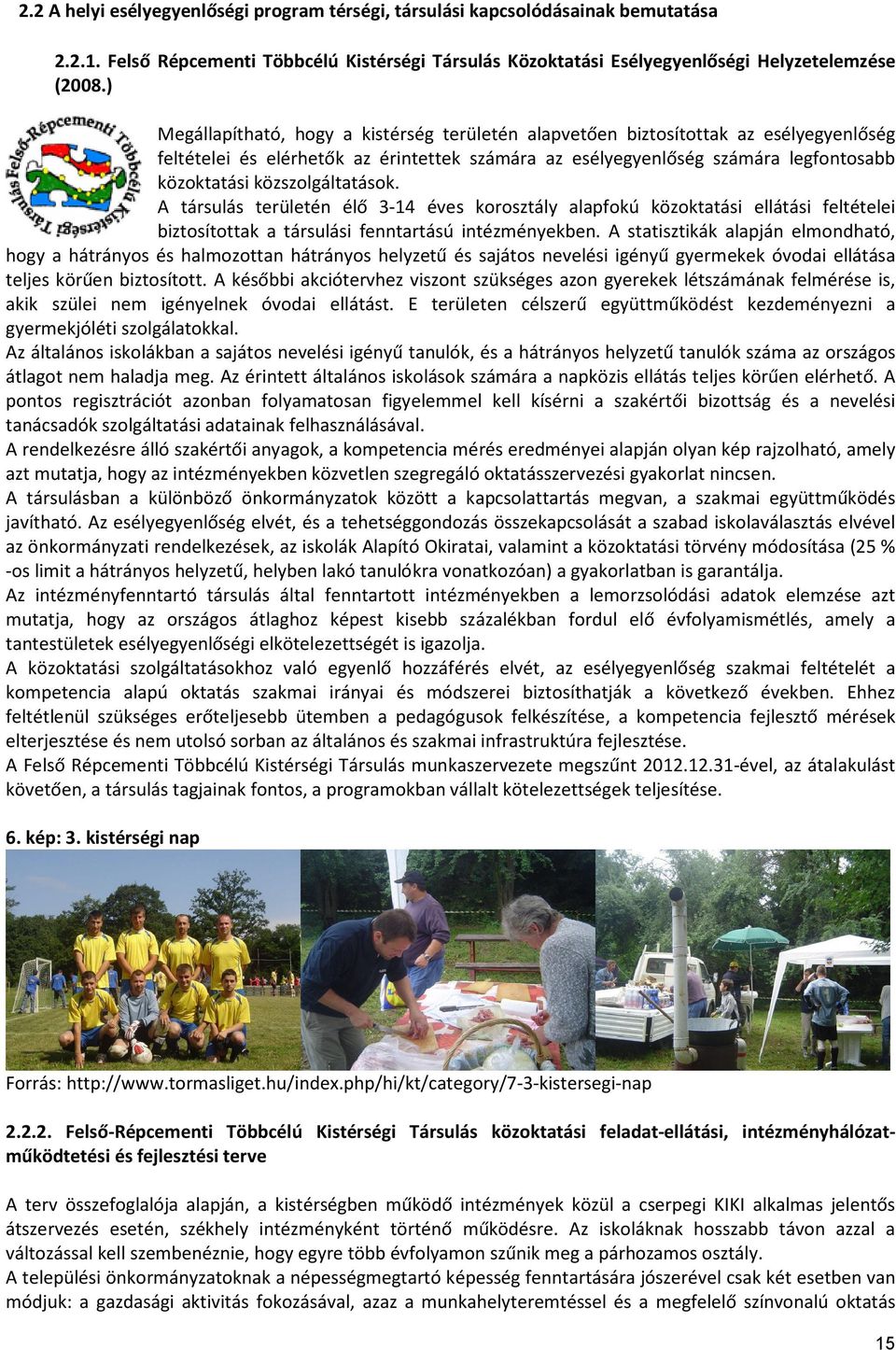 közszolgáltatások. A társulás területén élő 3-14 éves korosztály alapfokú közoktatási ellátási feltételei biztosítottak a társulási fenntartású intézményekben.