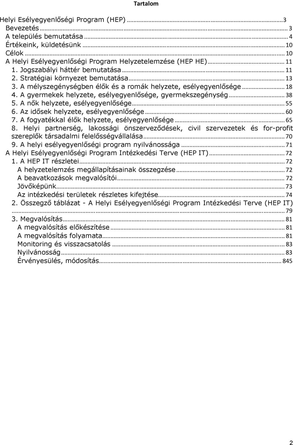 A gyermekek helyzete, esélyegyenlősége, gyermekszegénység...38 5. A nők helyzete, esélyegyenlősége...55 6. Az idősek helyzete, esélyegyenlősége...60 7. A fogyatékkal élők helyzete, esélyegyenlősége.