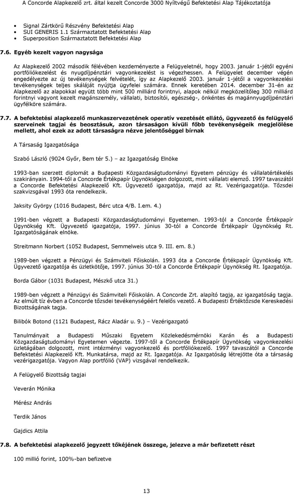 A Felügyelet december végén engedélyezte az új tevékenységek felvételét, így az Alapkezelő 2003. január 1-jétől a vagyonkezelési tevékenységek teljes skáláját nyújtja ügyfelei számára.