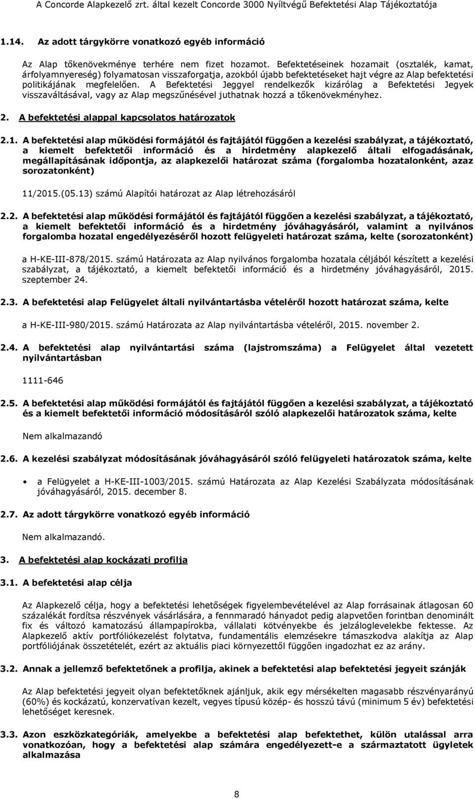 A Befektetési Jeggyel rendelkezők kizárólag a Befektetési Jegyek visszaváltásával, vagy az Alap megszűnésével juthatnak hozzá a tőkenövekményhez. 2. A befektetési alappal kapcsolatos határozatok 2.1.