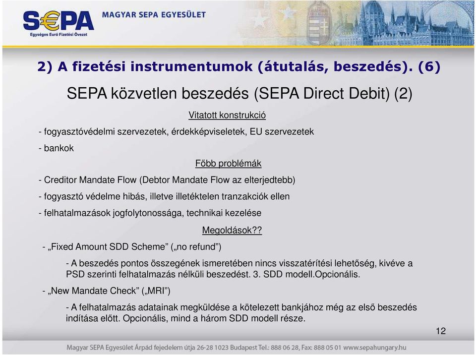 Mandate Flow az elterjedtebb) - fogyasztó védelme hibás, illetve illetéktelen tranzakciók ellen - felhatalmazások jogfolytonossága, technikai kezelése - Fixed Amount SDD Scheme ( no refund )