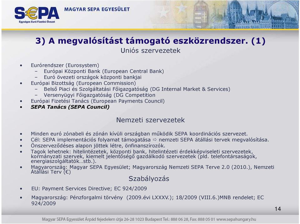 Szolgáltatási Fıigazgatóság (DG Internal Market & Services) Versenyügyi Fıigazgatóság (DG Competition Európai Fizetési Tanács (European Payments Council) SEPA Tanács (SEPA Council) Nemzeti