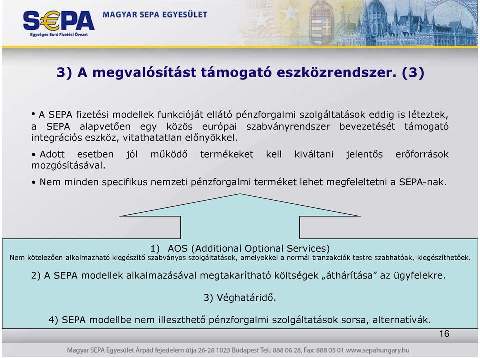 vitathatatlan elınyökkel. Adott esetben jól mőködı termékeket kell kiváltani jelentıs erıforrások mozgósításával. Nem minden specifikus nemzeti pénzforgalmi terméket lehet megfeleltetni a SEPA-nak.