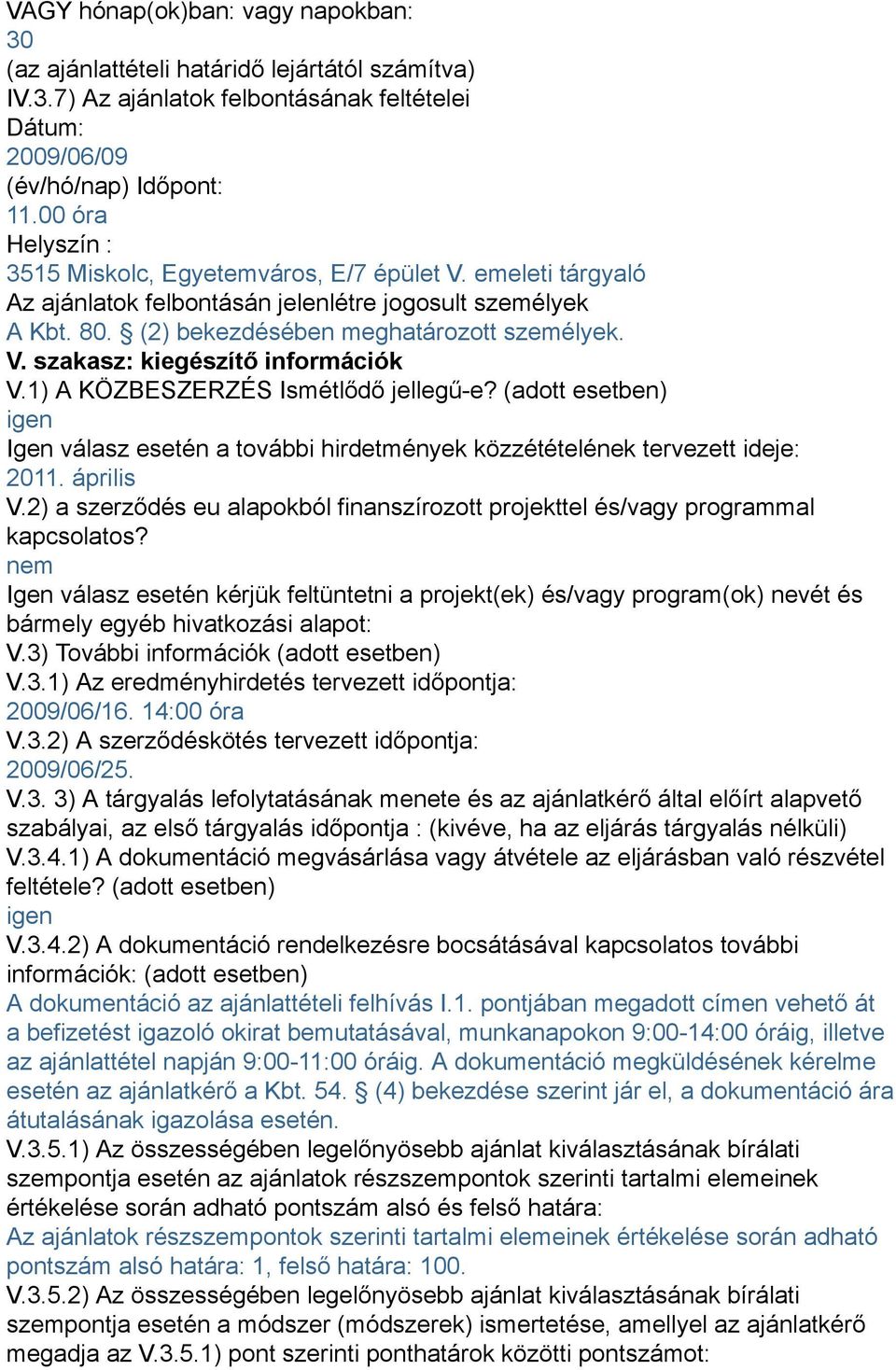 1) A KÖZBESZERZÉS Ismétlődő jellegű-e? (adott esetben) igen Igen válasz esetén a további hirdetmények közzétételének tervezett ideje: 11. április V.