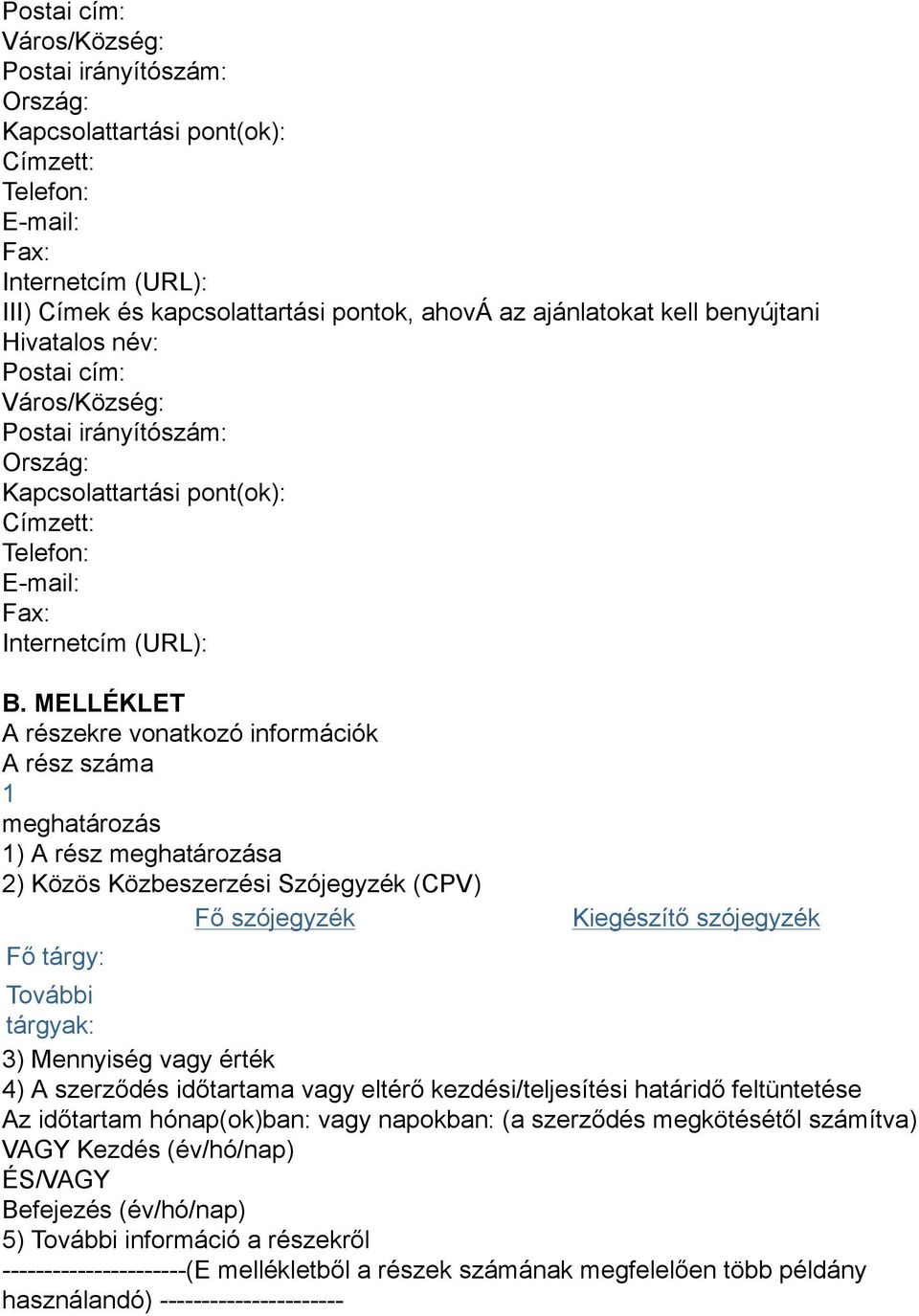 MELLÉKLET A részekre vonatkozó információk A rész száma 1 meghatározás 1) A rész meghatározása 2) Közös Közbeszerzési Szójegyzék (CPV) Fő szójegyzék Fő tárgy: Kiegészítő szójegyzék További tárgyak: