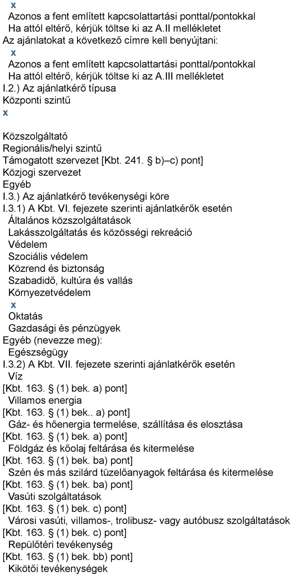 b) c) pont] Közjogi szervezet Egyéb I.3.) Az ajánlatkérő tevékenységi köre I.3.1) A Kbt. VI.