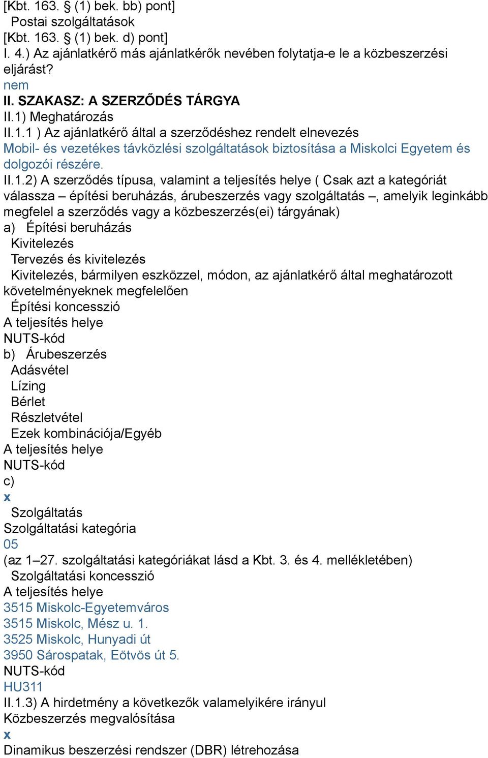 II.1.2) A szerződés típusa, valamint a teljesítés helye ( Csak azt a kategóriát válassza építési beruházás, árubeszerzés vagy szolgáltatás, amelyik leginkább megfelel a szerződés vagy a