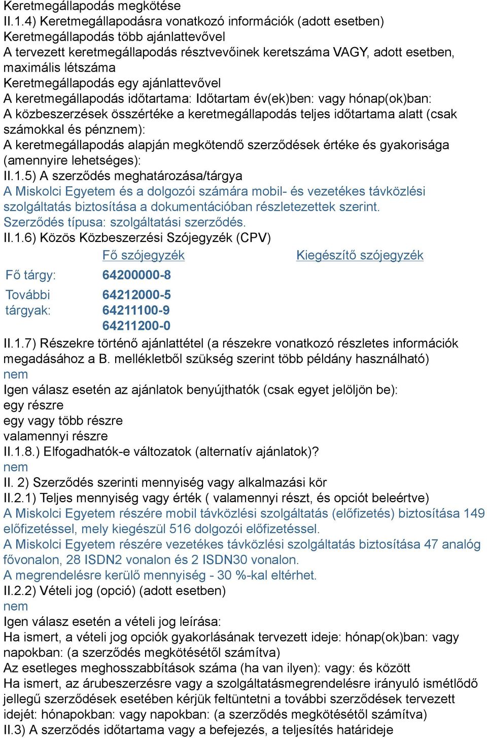Keretmegállapodás egy ajánlattevővel A keretmegállapodás időtartama: Időtartam év(ek)ben: vagy hónap(ok)ban: A közbeszerzések összértéke a keretmegállapodás teljes időtartama alatt (csak számokkal és