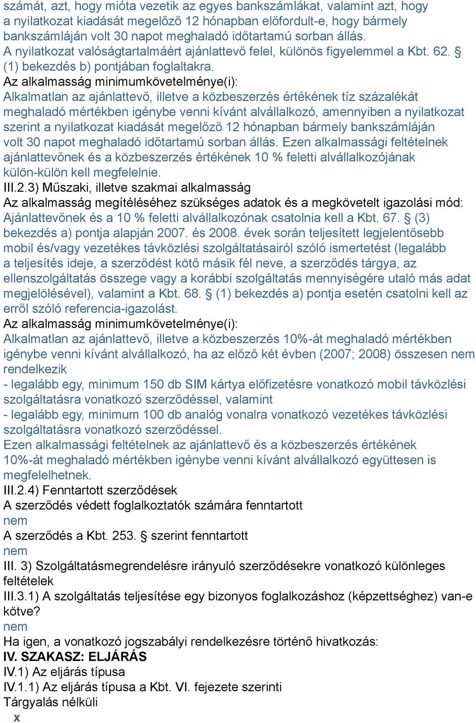 Az alkalmasság minimumkövetelménye(i): Alkalmatlan az ajánlattevő, illetve a közbeszerzés értékének tíz százalékát meghaladó mértékben igénybe venni kívánt alvállalkozó, amennyiben a nyilatkozat