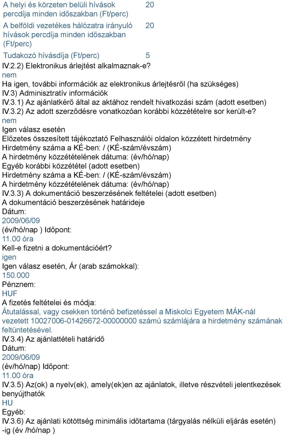 Igen válasz esetén Előzetes összesített tájékoztató Felhasználói oldalon közzétett hirdetmény Hirdetmény száma a KÉ-ben: / (KÉ-szám/évszám) A hirdetmény közzétételének dátuma: (év/hó/nap) Egyéb