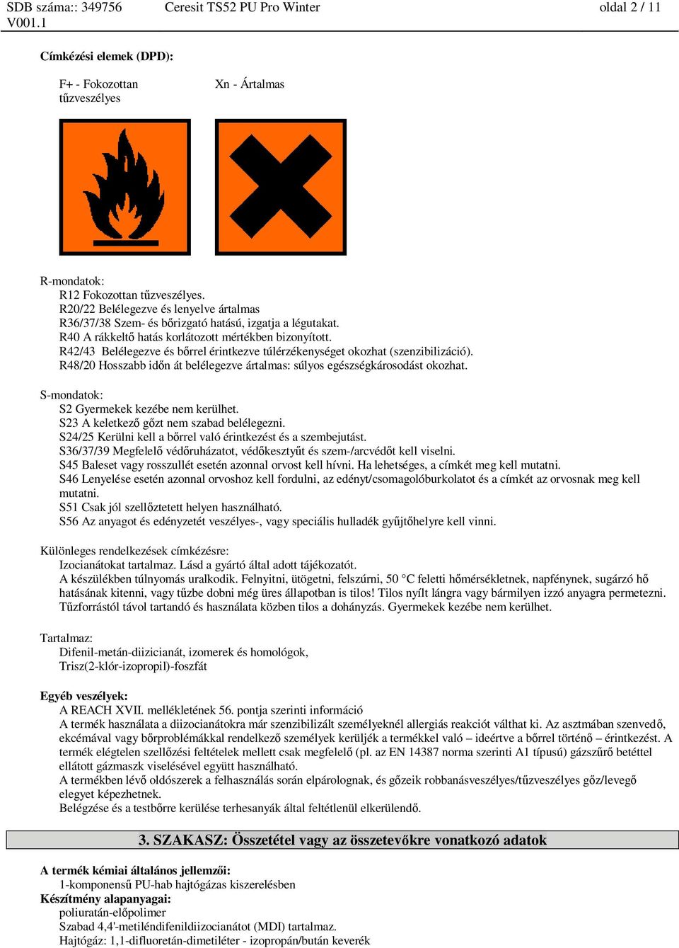 R42/43 Belélegezve és b rrel érintkezve túlérzékenységet okozhat (szenzibilizáció). R48/20 Hosszabb id n át belélegezve ártalmas: súlyos egészségkárosodást okozhat.