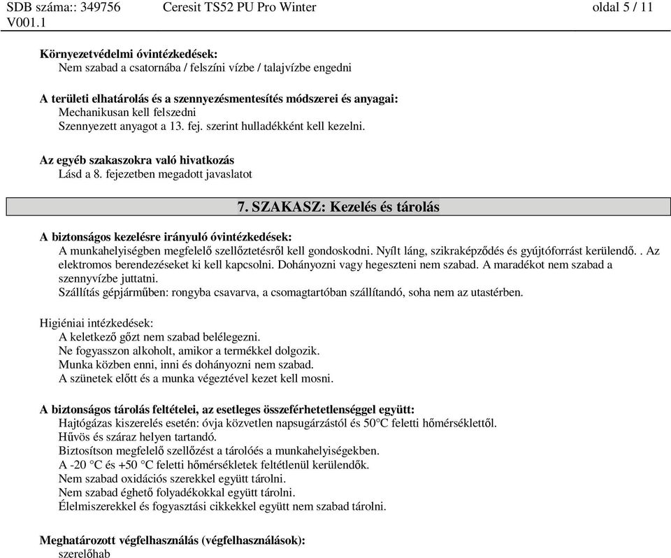 SZAKASZ: Kezelés és tárolás A biztonságos kezelésre irányuló óvintézkedések: A munkahelyiségben megfelel szell ztetésr l kell gondoskodni. Nyílt láng, szikraképz dés és gyújtóforrást kerülend.
