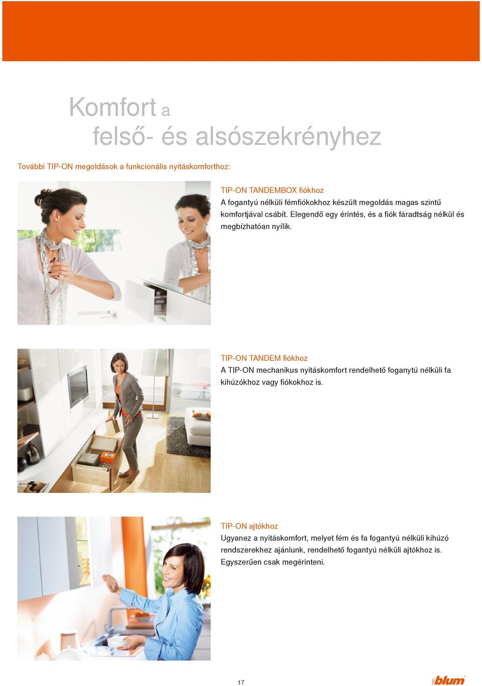 TIP-ON TANDEM fiókhoz A TIP-ON mechanikus nyitáskomfort rendelhető foganytú nélküli fa kihúzókhoz vagy fiókokhoz is.