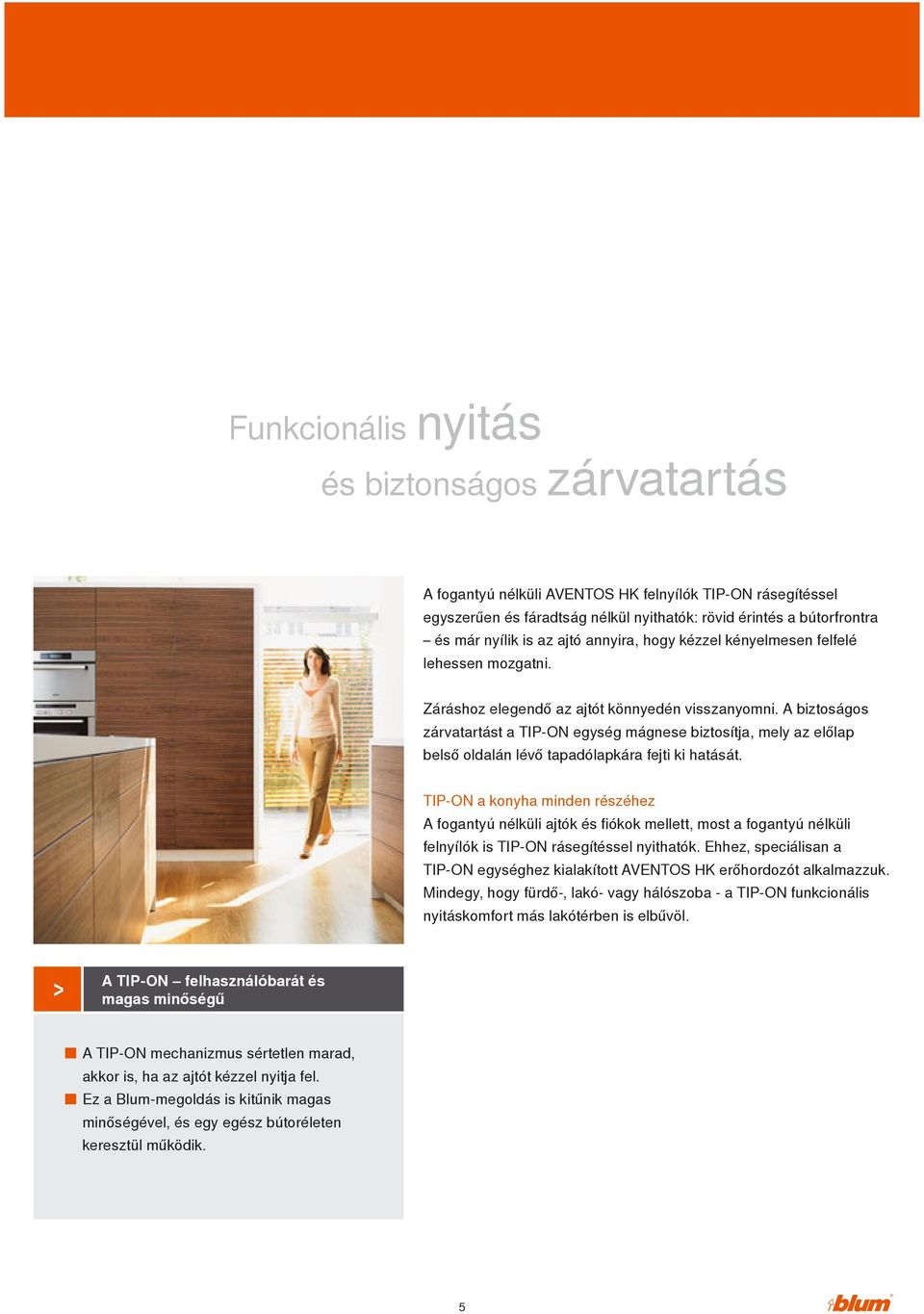 A biztoságos zárvatartást a TIP-ON egység mágnese biztosítja, mely az előlap belső oldalán lévő tapadólapkára fejti ki hatását.
