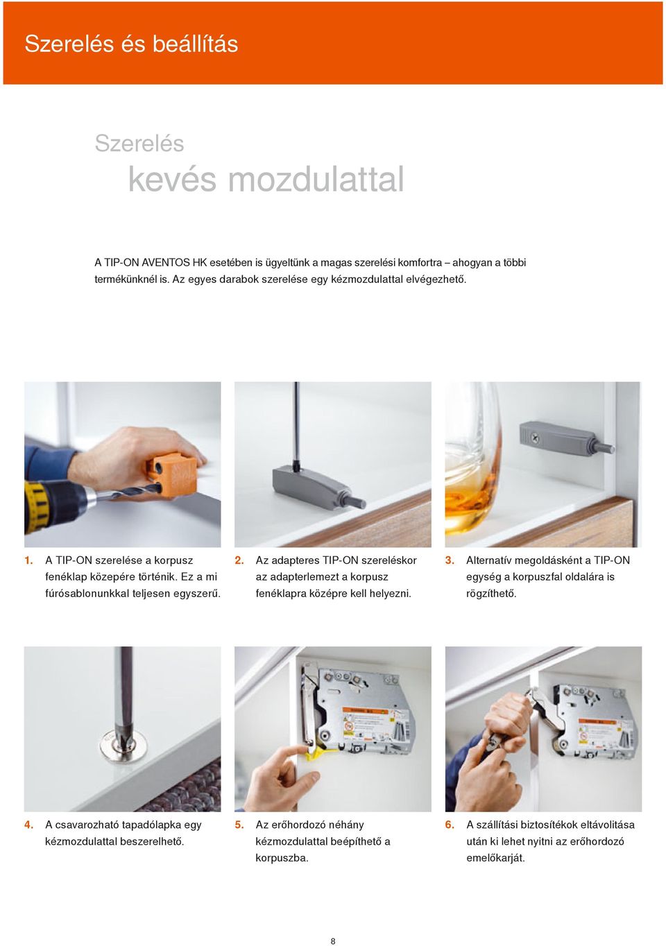 Az adapteres TIP-ON szereléskor 3. az adapterlemezt a korpusz fenéklapra középre kell helyezni. Alternatív megoldásként a TIP-ON egység a korpuszfal oldalára is rögzíthető. 4.