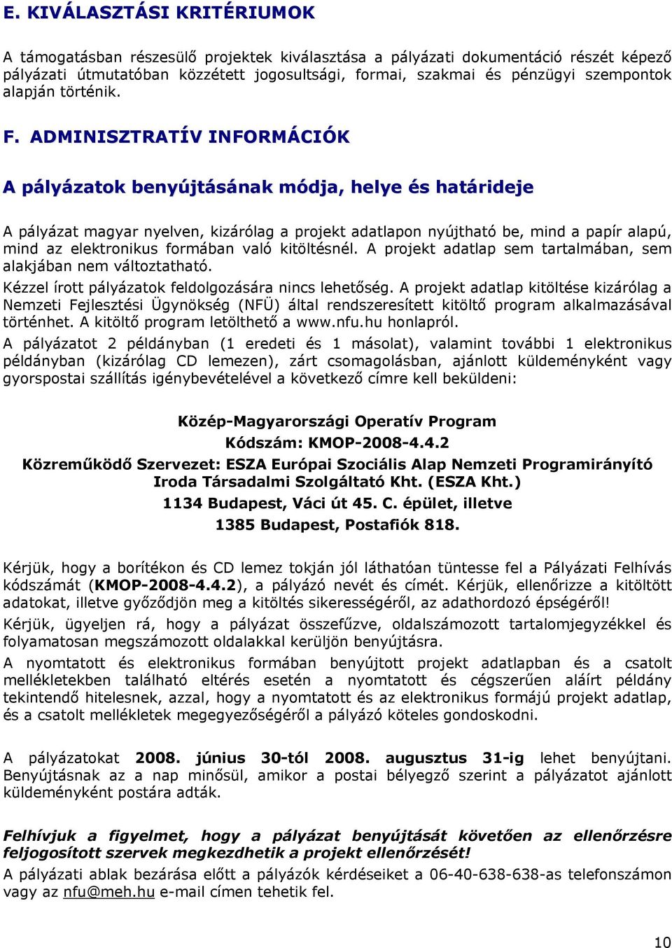 ADMINISZTRATÍV INFORMÁCIÓK A pályázatok benyújtásának módja, helye és határideje A pályázat magyar nyelven, kizárólag a projekt adatlapon nyújtható be, mind a papír alapú, mind az elektronikus