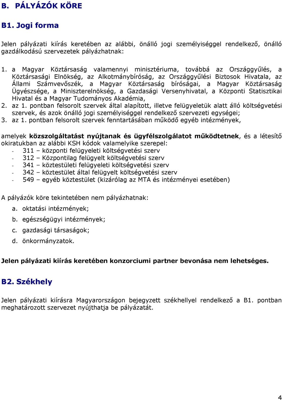 bíróságai, a Magyar Köztársaság Ügyészsége, a Miniszterelnökség, a Gazdasági Versenyhivatal, a Központi Statisztikai Hivatal és a Magyar Tudományos Akadémia, 2. az 1.