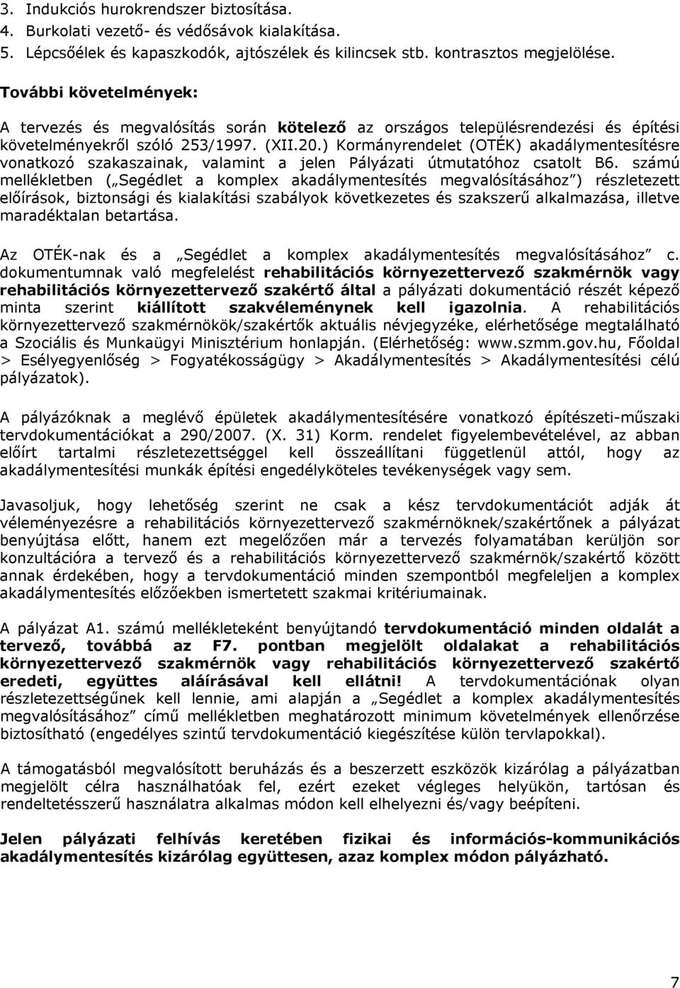 ) Kormányrendelet (OTÉK) akadálymentesítésre vonatkozó szakaszainak, valamint a jelen Pályázati útmutatóhoz csatolt B6.