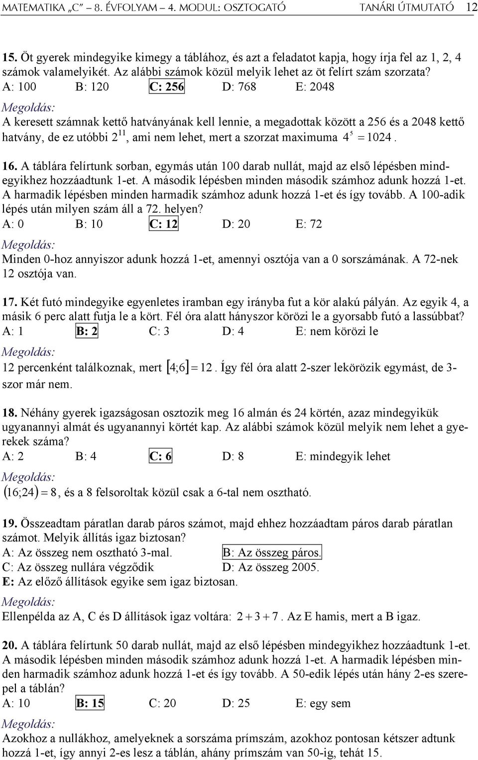 A: 100 B: 120 C: 256 D: 768 E: 2048 A keresett számnak kettő hatványának kell lennie, a megadottak között a 256 és a 2048 kettő hatvány, de ez utóbbi 2 11, ami nem lehet, mert a szorzat maximuma 4 5