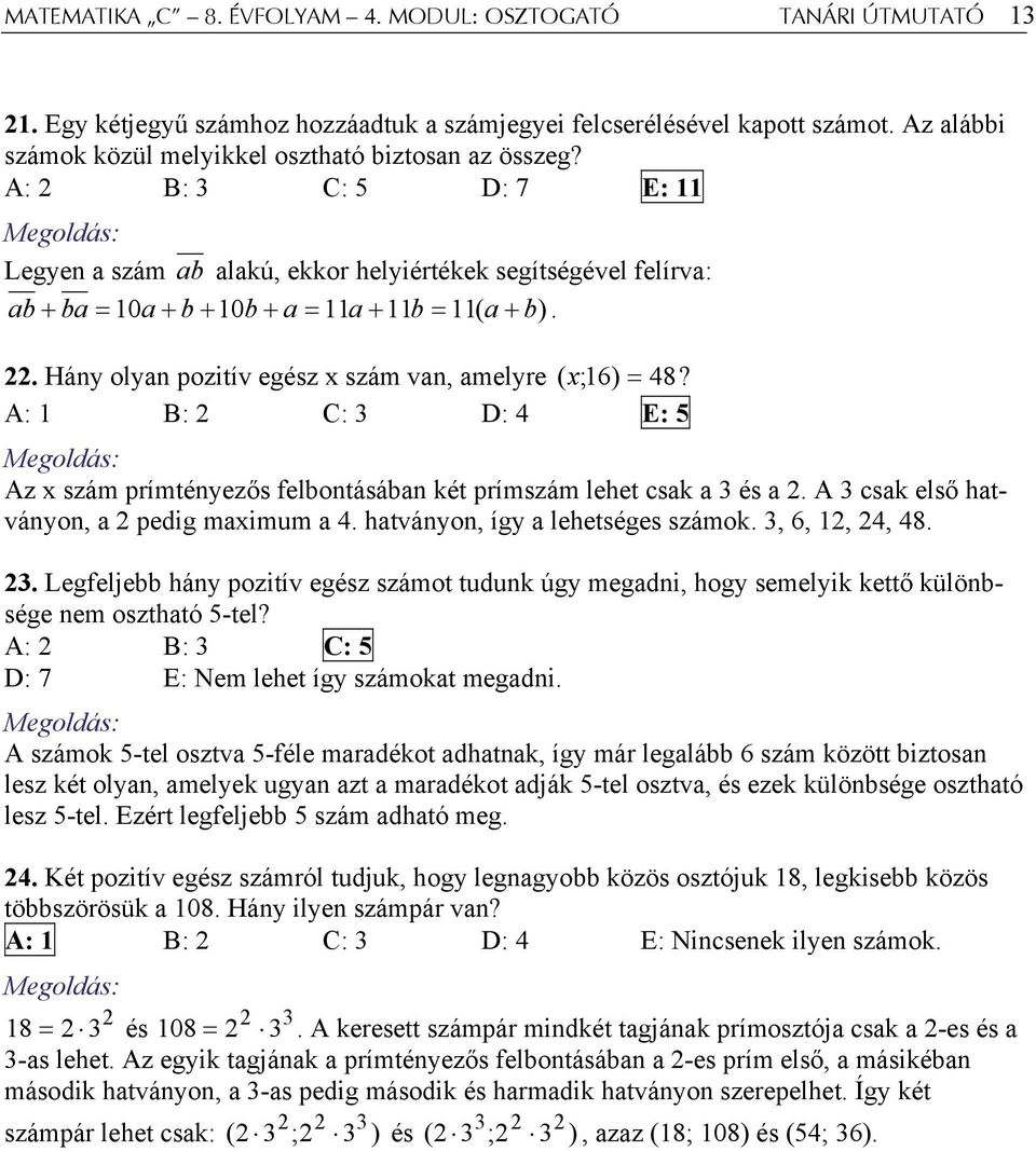 A: 2 B: 3 C: 5 D: 7 E: 11 Legyen a szám ab alakú, ekkor helyiértékek segítségével felírva: ab + ba = 10a + b + 10b + a = 11a + 11b = 11( a + b). 22.