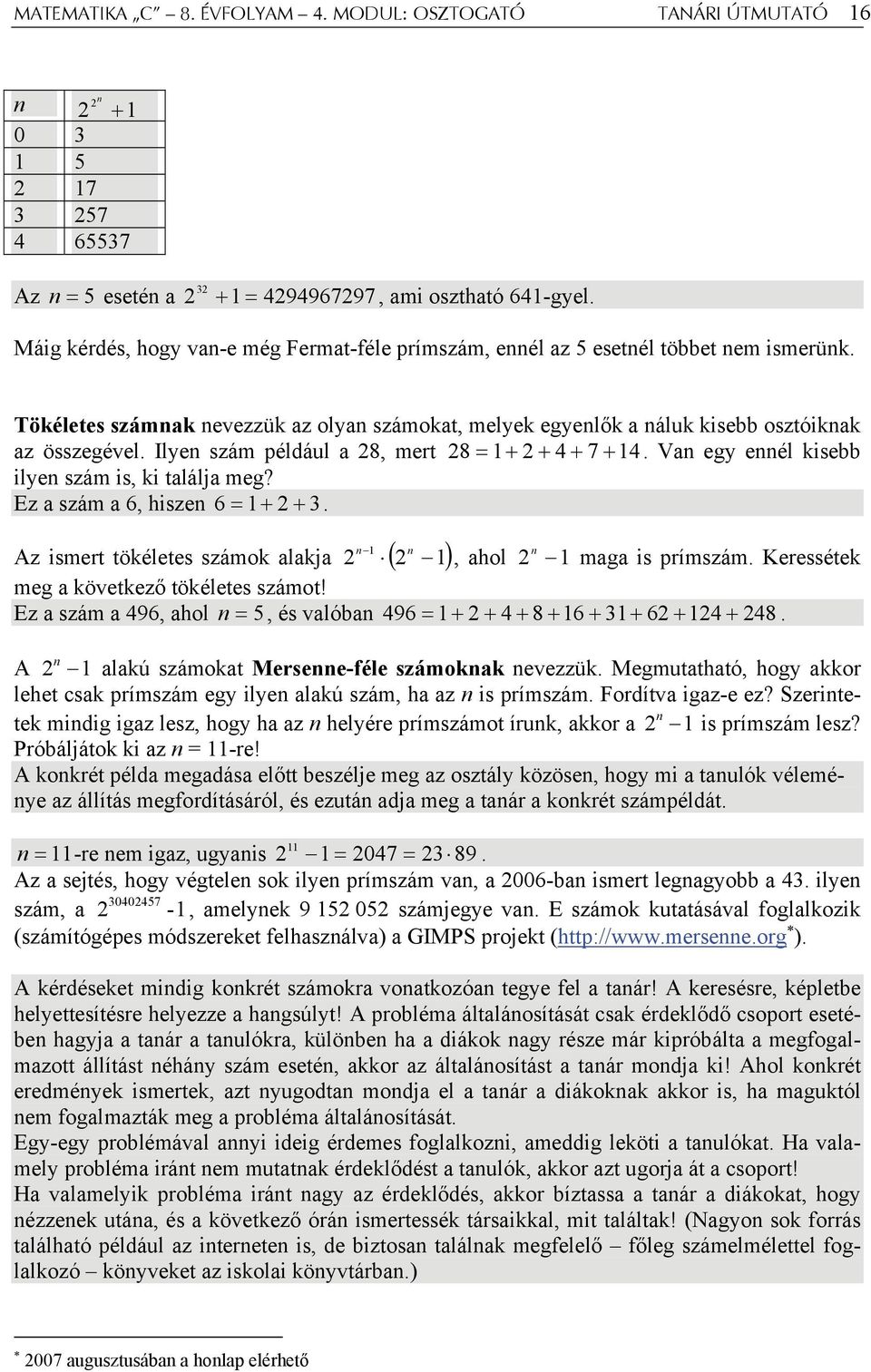 Ilyen szám például a 28, mert 28 = 1+ 2 + 4 + 7 + 14. Van egy ennél kisebb ilyen szám is, ki találja meg? Ez a szám a 6, hiszen 6 = 1+ 2 + 3.