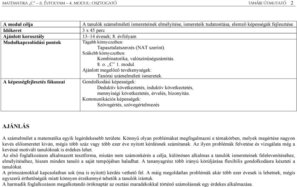 tudatosítása, elemző képességük fejlesztése. 3 x 45 perc 13 14 évesek; 8. évfolyam Tágabb környezetben: Tapasztalatszerzés (NAT szerint). Szűkebb környezetben: Kombinatorika, valószínűségszámítás. 8. o.