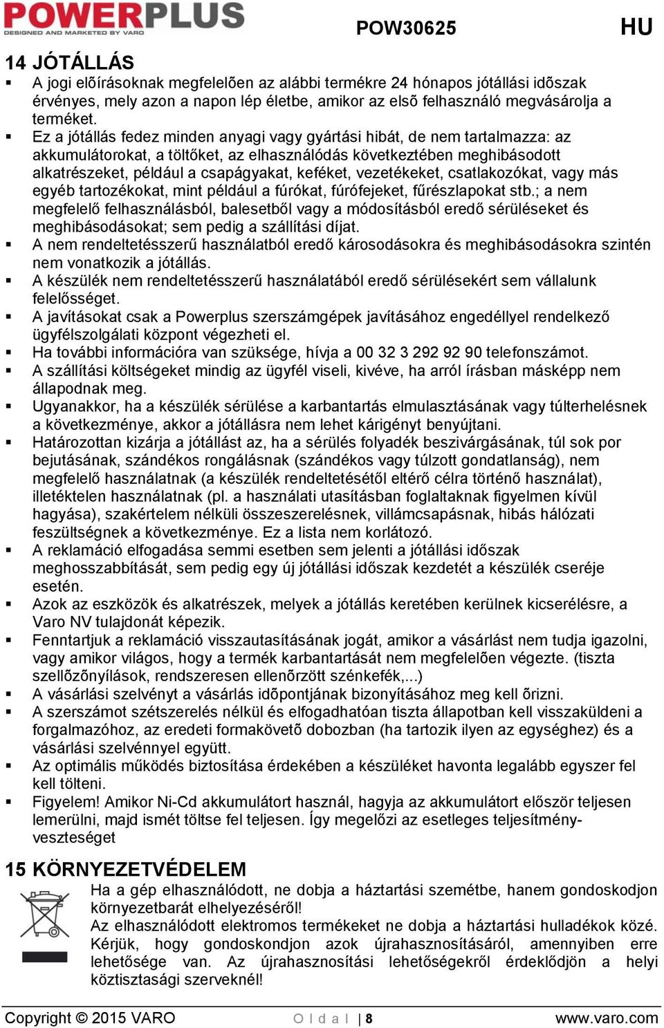 vezetékeket, csatlakozókat, vagy más egyéb tartozékokat, mint például a fúrókat, fúrófejeket, fűrészlapokat stb.