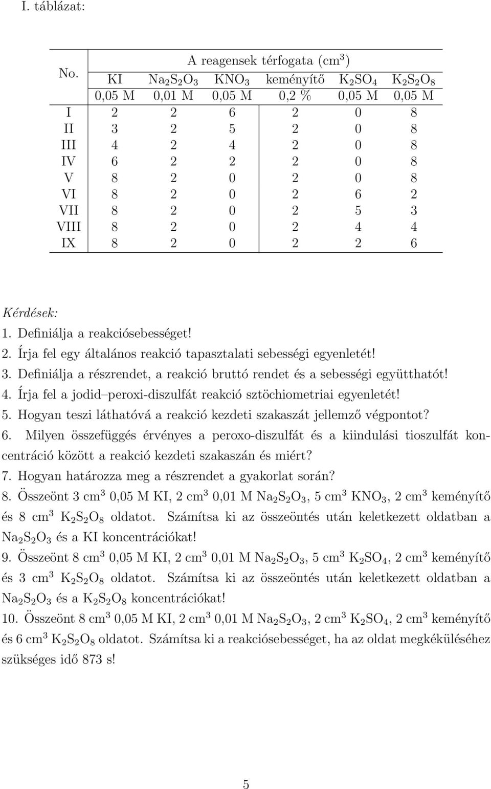 VIII 8 2 0 2 4 4 IX 8 2 0 2 2 6 Kérdések: 1. Definiálja a reakciósebességet! 2. Írja fel egy általános reakció tapasztalati sebességi egyenletét! 3.