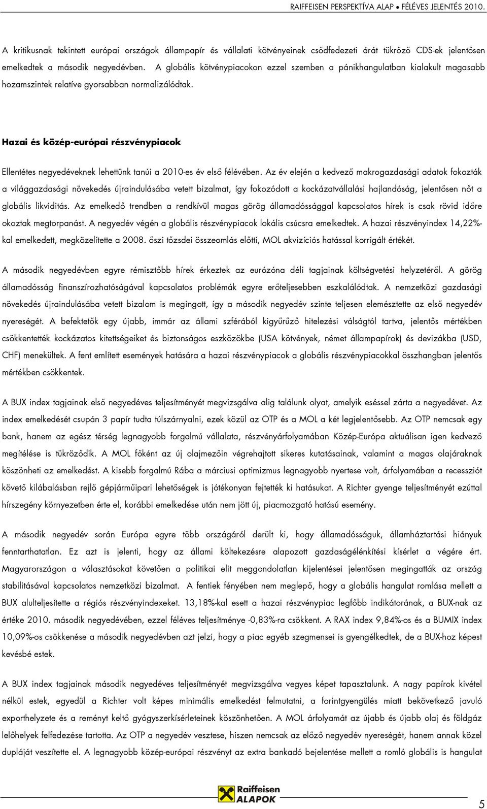 Hazai és közép-európai részvénypiacok Ellentétes negyedéveknek lehettünk tanúi a 2010-es év első félévében.