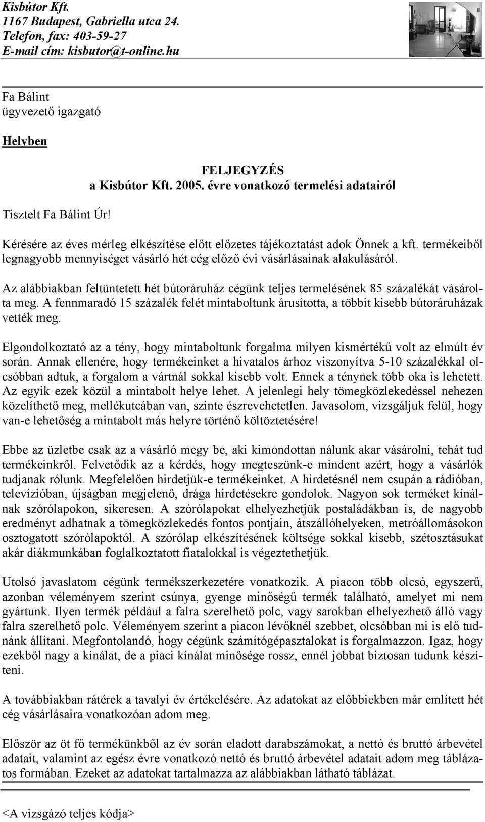 termékeiből legnagyobb mennyiséget vásárló hét cég előző évi vásárlásainak alakulásáról. Az alábbiakban feltüntetett hét bútoráruház cégünk teljes termelésének 85 százalékát vásárolta meg.