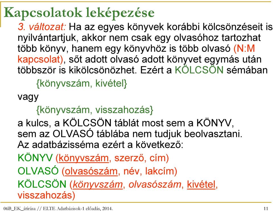 több olvasó (N:M kapcsolat), sıt adott olvasó adott könyvet egymás után többször is kikölcsönözhet.