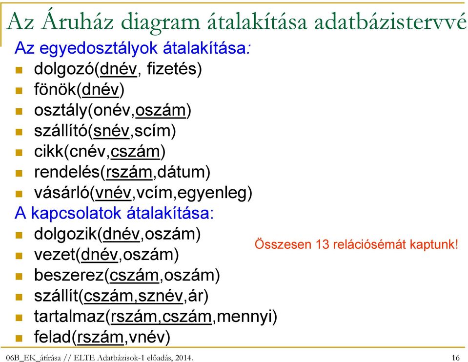 vásárló(vnév,vcím,egyenleg) A kapcsolatok átalakítása: dolgozik(dnév,oszám) Összesen 13 relációsémát