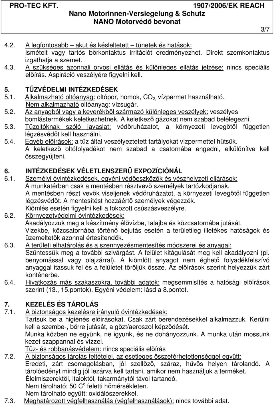 vízpermet használható. Nem alkalmazható oltóanyag: vízsugár. 5.2. Az anyagból vagy a keverékből származó különleges veszélyek: veszélyes bomlástermékek keletkezhetnek.