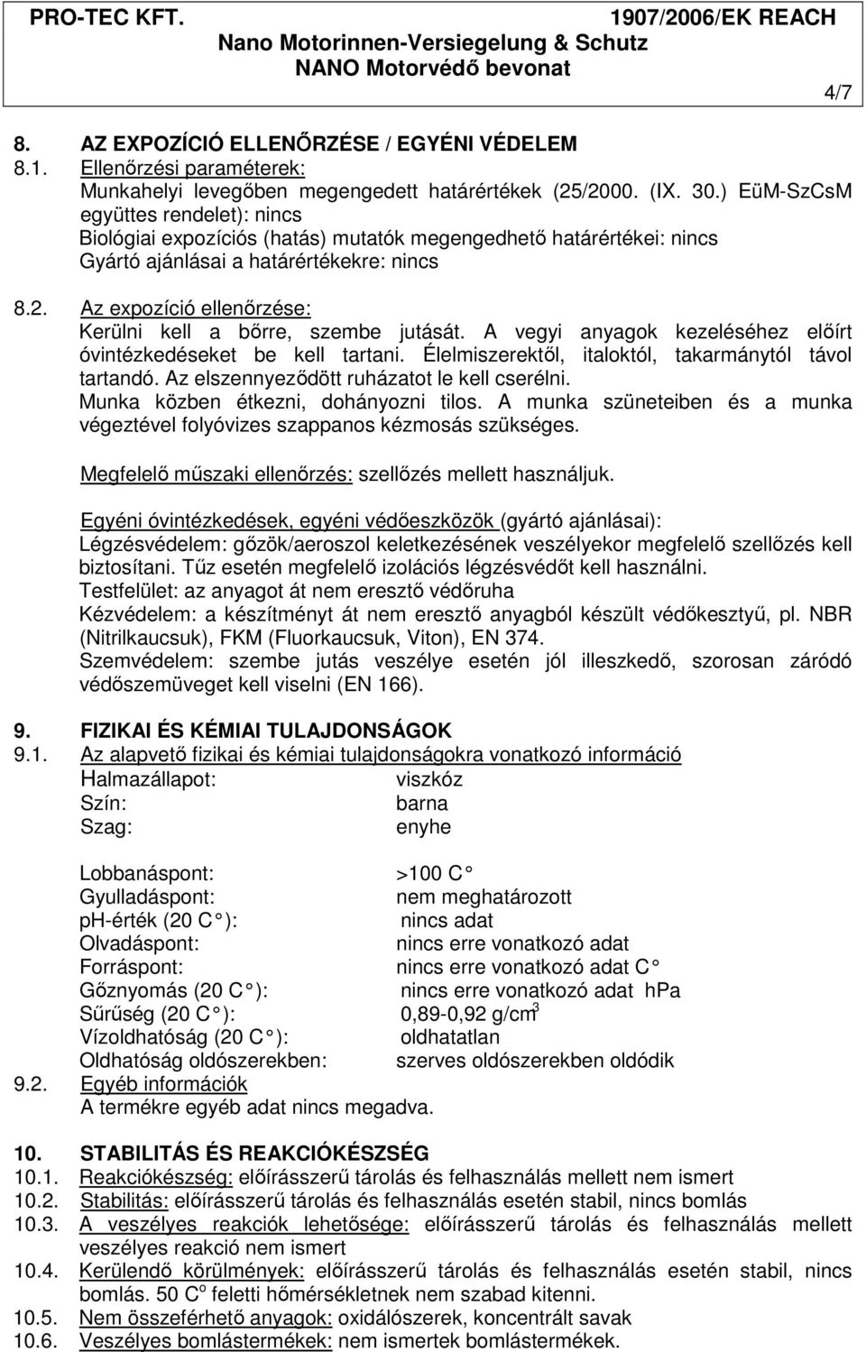 Az expozíció ellenőrzése: Kerülni kell a bőrre, szembe jutását. A vegyi anyagok kezeléséhez előírt óvintézkedéseket be kell tartani. Élelmiszerektől, italoktól, takarmánytól távol tartandó.