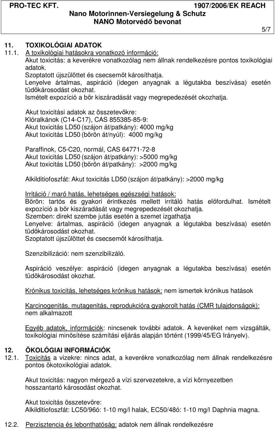 Ismételt expozíció a bőr kiszáradását vagy megrepedezését okozhatja.