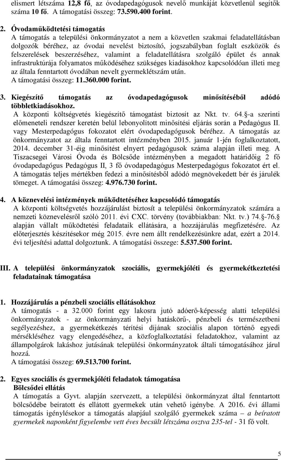 felszerelések beszerzéséhez, valamint a feladatellátásra szolgáló épület és annak infrastruktúrája folyamatos működéséhez szükséges kiadásokhoz kapcsolódóan illeti meg az általa fenntartott óvodában
