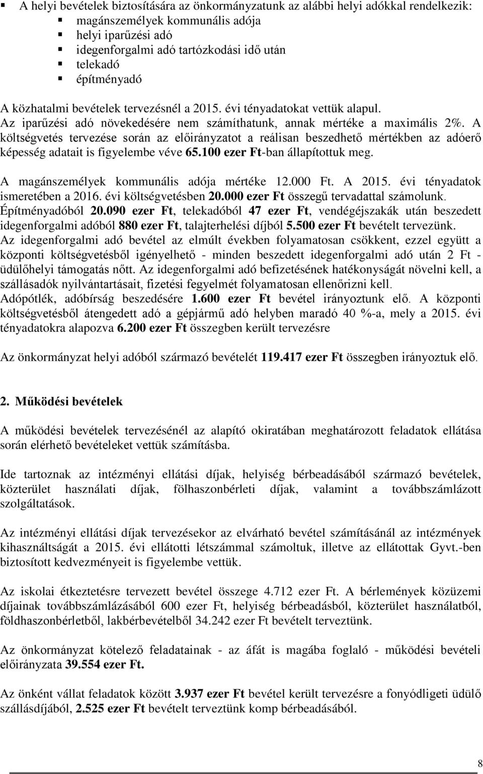 A költségvetés tervezése során az előirányzatot a reálisan beszedhető mértékben az adóerő képesség adatait is figyelembe véve 65.100 ezer Ft-ban állapítottuk meg.