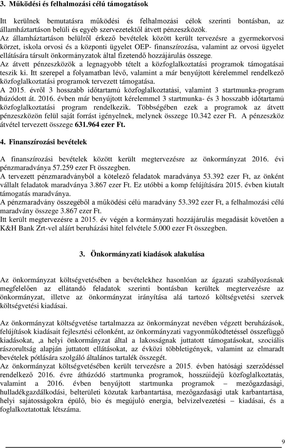 önkormányzatok által fizetendő hozzájárulás összege. Az átvett pénzeszközök a legnagyobb tételt a közfoglalkoztatási programok támogatásai teszik ki.