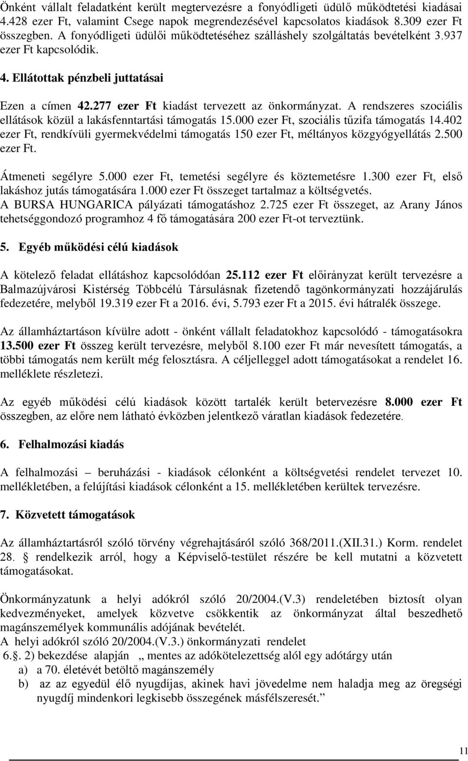 A rendszeres szociális ellátások közül a lakásfenntartási támogatás 15.000 ezer Ft, szociális tűzifa támogatás 14.