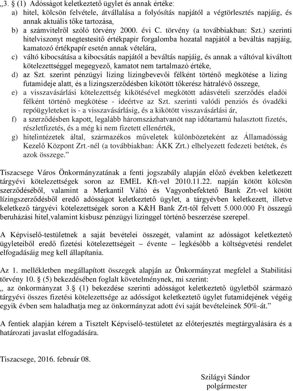 ) szerinti hitelviszonyt megtestesítő értékpapír forgalomba hozatal napjától a beváltás napjáig, kamatozó értékpapír esetén annak vételára, c) váltó kibocsátása a kibocsátás napjától a beváltás