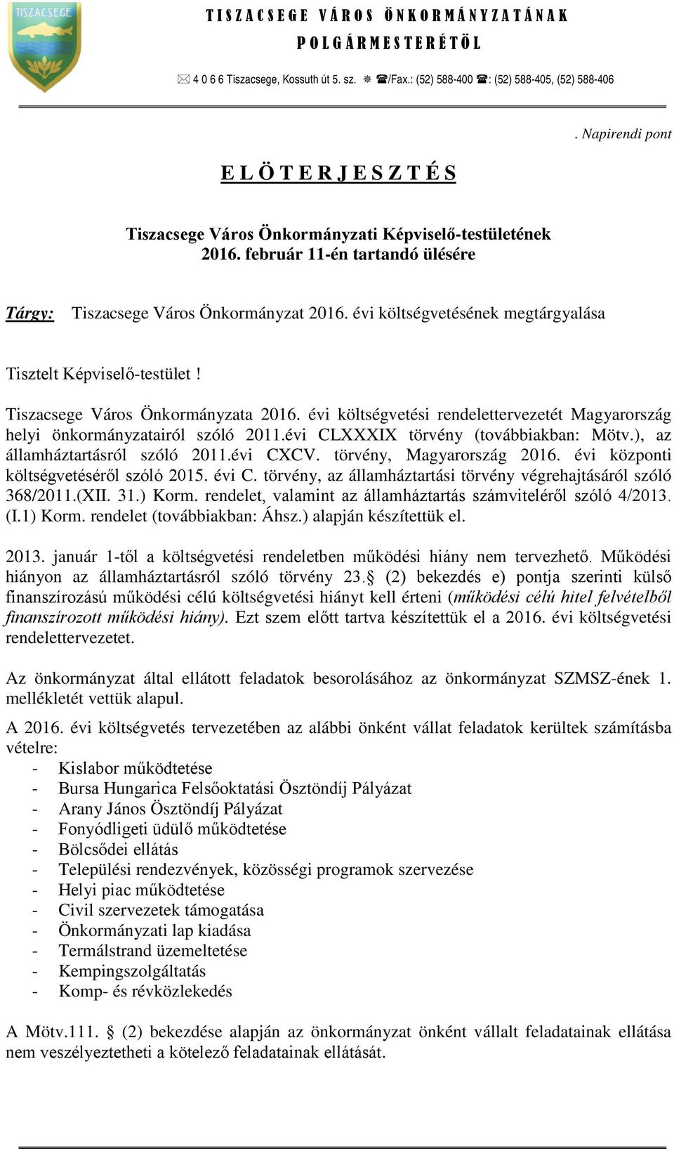 évi költségvetésének megtárgyalása Tisztelt Képviselő-testület! Tiszacsege Város Önkormányzata 2016. évi költségvetési rendelettervezetét Magyarország helyi önkormányzatairól szóló 2011.