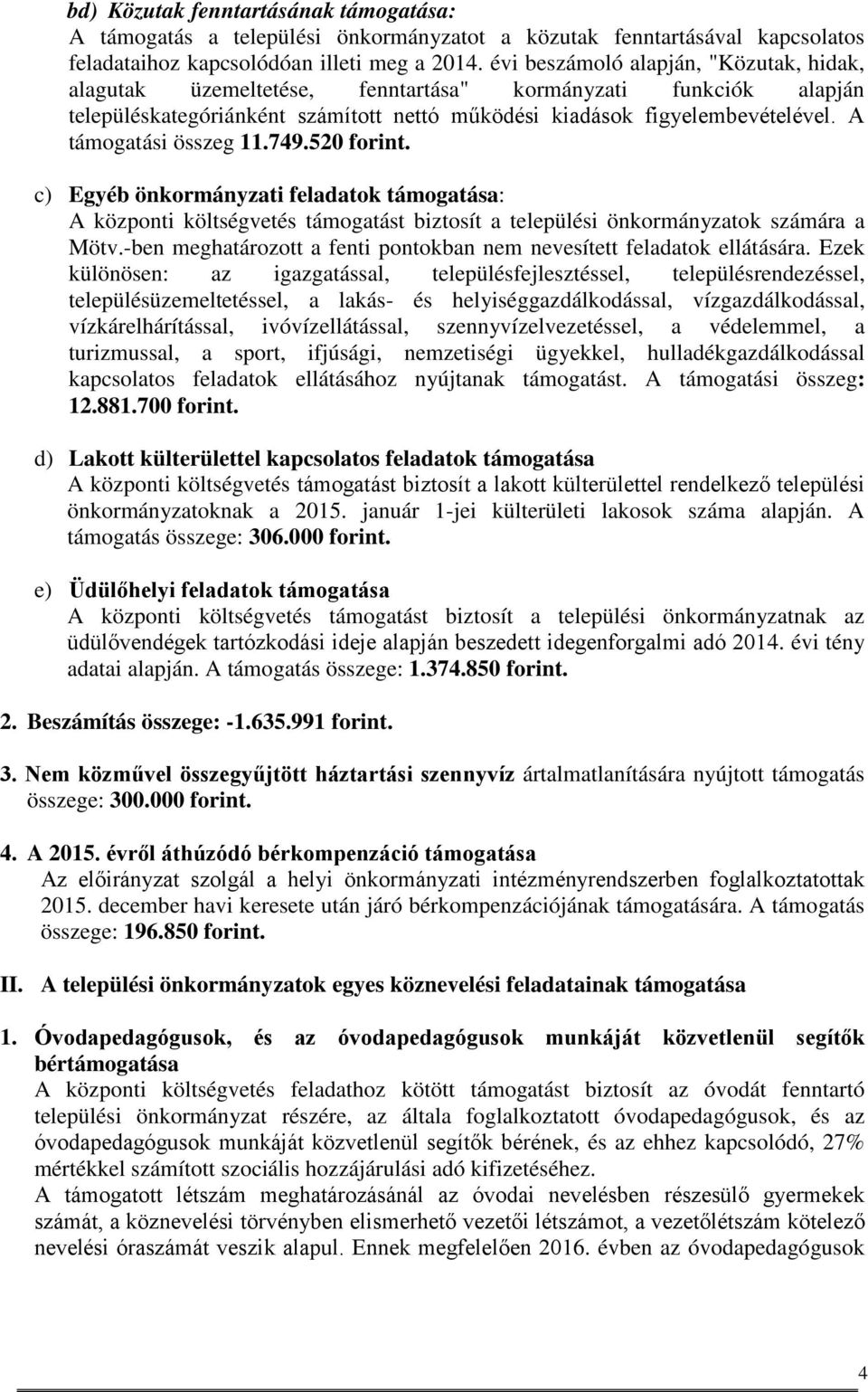 A támogatási összeg 11.749.520 forint. c) Egyéb önkormányzati feladatok támogatása: A központi költségvetés támogatást biztosít a települési önkormányzatok számára a Mötv.