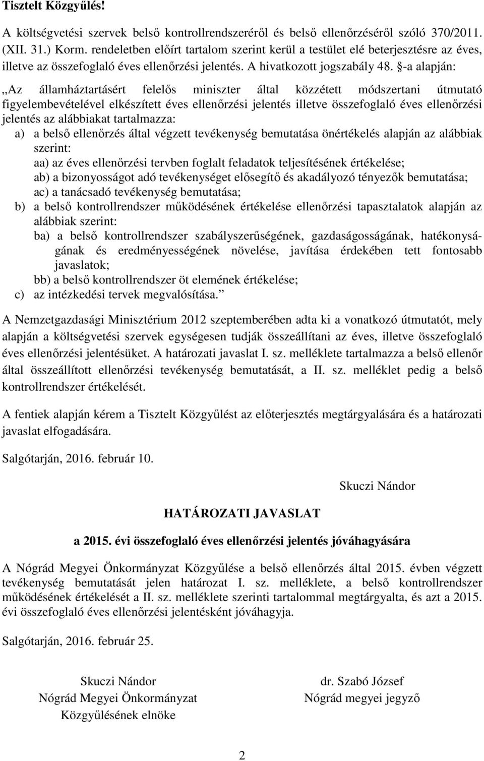-a alapján: Az államháztartásért felelős miniszter által közzétett módszertani útmutató figyelembevételével elkészített éves ellenőrzési jelentés illetve összefoglaló éves ellenőrzési jelentés az