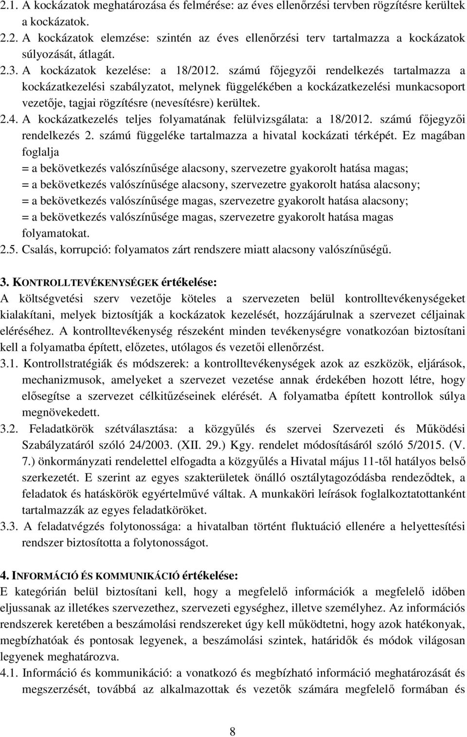 számú főjegyzői rendelkezés tartalmazza a kockázatkezelési szabályzatot, melynek függelékében a kockázatkezelési munkacsoport vezetője, tagjai rögzítésre (nevesítésre) kerültek. 2.4.