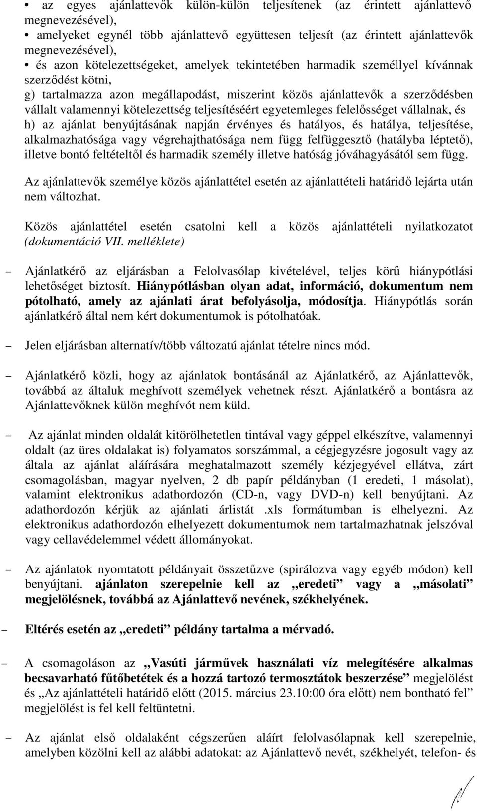 teljesítéséért egyetemleges felelősséget vállalnak, és h) az ajánlat benyújtásának napján érvényes és hatályos, és hatálya, teljesítése, alkalmazhatósága vagy végrehajthatósága nem függ felfüggesztő