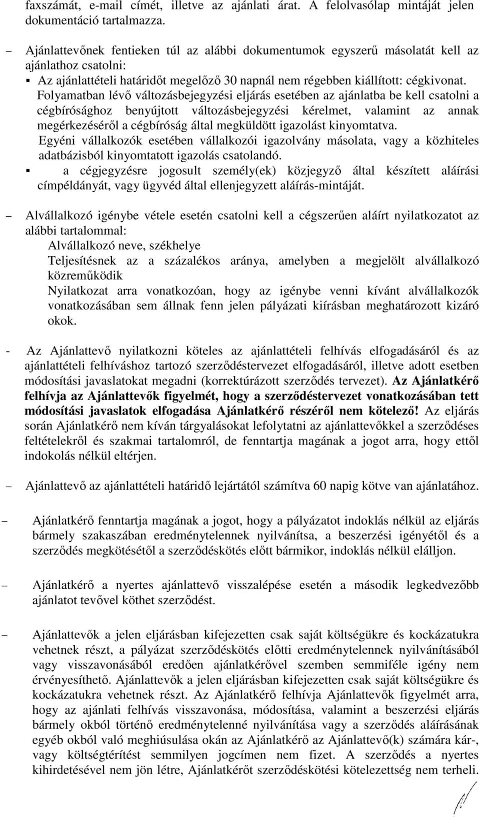 Folyamatban lévő változásbejegyzési eljárás esetében az ajánlatba be kell csatolni a cégbírósághoz benyújtott változásbejegyzési kérelmet, valamint az annak megérkezéséről a cégbíróság által